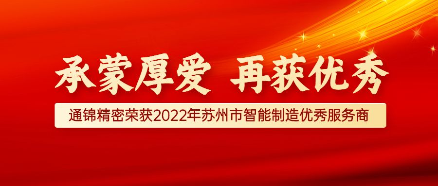 賀報 | 熱烈祝賀蘇州通錦精密榮獲2022年蘇州市智能制造優(yōu)秀服務商